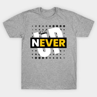 Never Ever Give Up T-Shirt